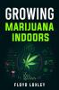 Growing Marijuana Indoors : Your Comprehensive Guide on Medical and Personal Marijuana Cultivation (2022 Crash Course for Beginners)