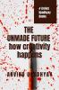THE UNMADE FUTURE: how creativity happens