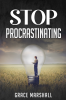 Stop Procrastinating : An Easy-to-Follow Approach to Overcoming Procrastination Building Self-Discipline and Taking Action in Your Life (2022 Guide for Beginners)