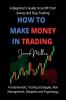 How to Make Money in Trading : A Beginner’s guide to Profit from Swing and Day Trading – Fundamentals Trading Strategies Risk Management Discipline and Psychology