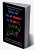 How to Make Money in Trading : A Beginner’s guide to Profit from Swing and Day Trading – Fundamentals Trading Strategies Risk Management Discipline and Psychology