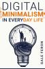 Digital Minimalism in Everyday Life : Learn to Break Your Tech Habits Clear Your Head and Take Back Your Life (2022 Guide for Beginners)