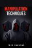 Manipulation Techniques Fred Parsons : How to Influence People's Thoughts and Behaviours to Achieve your Goals in Life. How to Recognize Influence Techniques Like Brainwashing Hypnosis Persuasion...