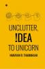 Unclutter Idea to Unicorn