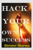 HACK YOUR  OWN  SUCCESS!