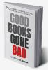 GOOD BOOKS GONE BAD : 75 ACTIONABLE INSIGHTS THAT WILL CHANGE THE WAY YOU THINK