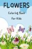 Flowers Coloring Book for Kids: Cute flowers coloring book for kids ages 2-6 | Creative early learning activities for kids ages 2-6