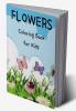 Flowers Coloring Book for Kids: Cute flowers coloring book for kids ages 2-6 | Creative early learning activities for kids ages 2-6