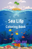Sea Life Coloring Book: Amazing Marine Animals To Color for Kids Ages 2-8 | Super Fun Coloring and Activity Book for Kids | Explore Marine Life!