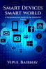 Smart Devices Smart World : A Comprehensive Guide to the Internet of Things