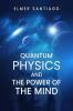 QUANTUM PHYSICS AND THE POWER OF THE MIND : Find Out How Quantum Physics and The Law of Attraction Function and How This Can Change Your Life (2022 Guide for Beginners)