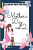 Mother’s Day Coloring Book for Kids vol.2: Perfect Cute Mother’s Day Coloring Pages for Children | Mother’s Day Activity and Coloring Book for Boys Girls Kids Ages 4-8 | Amazing Gift for Mother\s...
