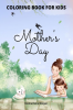 Mother’s Day Coloring Book for Kids: Perfect Cute Mother’s Day Coloring Pages for Children | Mother’s Day Activity and Coloring Book for Boys Girls Kids Ages 4-8 | Amazing Gift for Mother\s Day