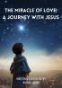 The Miracle of Love  A Journey with Jesus
