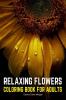 Relaxing Flowers Coloring Book for Adults: 2021 Edition 35 Premium Coloring Pages with Amazing Designs for Stress Relief Relaxation and Creativity |Stress Relieving Designs with Flowers for Adults