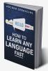 HOW TO LEARN ANY LANGUAGE FAST