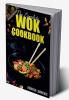 THE COMPLETE WOK COOKBOOK : Straightforward and Tasty Methods for Cooking with Steam Braise Smoke and Stir-Fry (2022 Guide for Beginners)