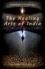 The Healing Arts Of India : An Exploration Of Ayurveda Yoga And Naturopathy