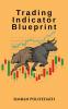 Trading Indicator Blueprint : Unlocking The Power Of Technical Indicators