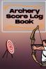 Archery Score Log Book : Archery Log Book for Athletes and Coaches Archery Fundamentals Practice Log
