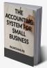 THE ACCOUNTING SYSTEM FOR SMALL BUSINESS