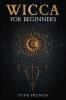 Wicca For Beginners-Tyne French : Be Versed in the Rituals and Know Their History Beliefs and Traditions (2022 Guide for Beginners)