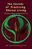 The Secrets of Practicing Ethical Living : Building a Moral Foundation for Life
