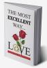 The Most Excellent Way : A Bible Based Handbook to Build Strong Marriages