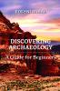 Discovering Archaeology: A Guide for Beginners