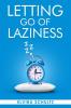 Letting go of laziness : Learn The Strategies and Techniques for Breaking Free from Lazy Habits and Achieving Your Goals (2023 Guide for Beginners)