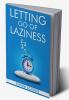 Letting go of laziness : Learn The Strategies and Techniques for Breaking Free from Lazy Habits and Achieving Your Goals (2023 Guide for Beginners)