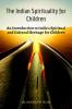 The Indian Spirituality for Children : An Introduction to India's Spiritual and Cultural Heritage for Children