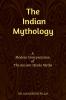 The Indian Mythology : A Modern Interpretation of The Ancient Hindu Myths