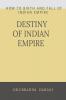 DESTINY OF INDIAN EMPIRE : How To Birth And Fall of Indian Empire