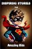 Inspiring Stories for Amazing Kids : Motivational Children’s Book about Self-confidence inner strength Hard work Courage and Positivity. Short Stories for Boys and Girls
