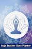Yoga Teacher Class Planner: Journal for Keeping Track of Sequences