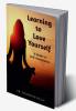 Learning to Love Yourself : A Guide to Self-Acceptance