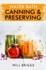 WATER BATH CANNING & PRESERVING-Will Briggs : The Complete Idiot's Guide to Water-Bath Canning Including 250+ Recipes for Home Preserving (2022 Guide for Beginners)
