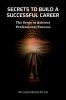 Secrets to Build a Successful Career : The Steps to Achieving Professional Success