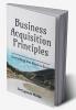 Business Acquisition Principles : Everything You Need to Know