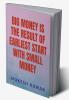 BIG MONEY IS THE RESULT OF THE EARLIEST START WITH SMALL MONEY : START EARLY WITH A BASIC KNOWLEDGE AND COMPOUND BIG IN A LONG RUN