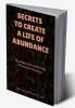 Secrets to Create a Life of Abundance : Strategies for Achieving Financial Freedom
