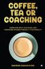 Coffee Tea or Coaching : Guide for Self-Coaching and Coaching Others Formally/ Informally