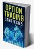 OPTION TRADING STRATEGIES An In-Depth Tutorial on Trading Methods for Difficult Economic Times. Proven Strategies for New and Experienced Options Traders (2022 Guide for Beginners)