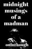 Midnight Musings Of A Madman