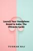 Launch Your Headphone Brand in India: The Ultimate Guide