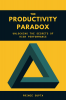 The Productivity Paradox : Unlocking the Secrets of High Performance
