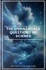 The Unanswered Questions of Science: Exploring the Mysteries of Our Universe