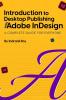 Introduction to Desktop Publishing with Adobe InDesign : Introduction to Desktop Publishing with Adobe InDesign A Complete Guide for Everyone.