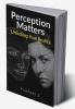 Perception Matters : Unlocking Your Reality